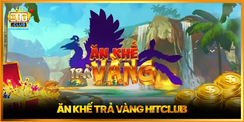 Ăn khế trả vàng HITCLUB