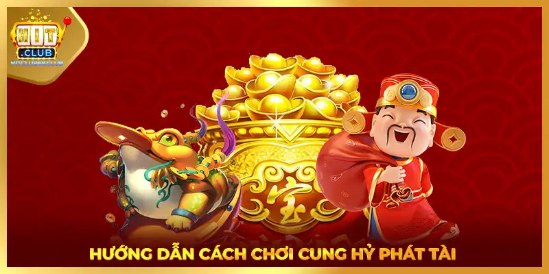 Hướng dẫn cách chơi cung hỷ phát tài 