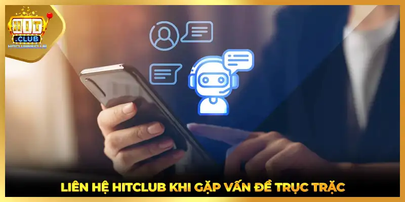 Liên hệ HITCLUB khi gặp vấn đề trục trặc