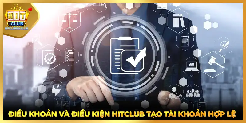 Điều khoản điều kiện HITCLUB tạo tài khoản hợp lệ