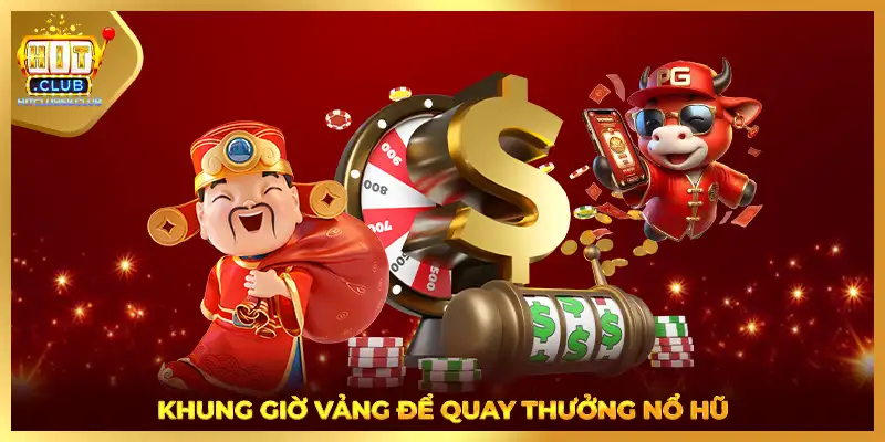 Khung giờ vảng để quay thưởng nổ hũ 