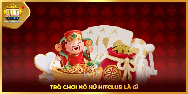 Trò chơi nổ hũ HITCLUB là gì